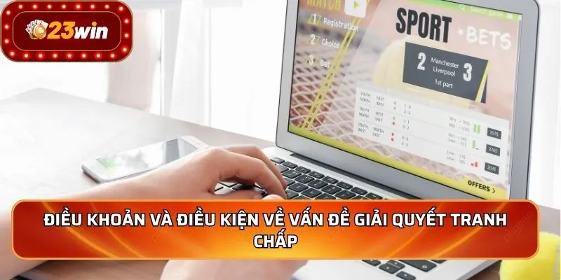 Điều Khoản Điều Kiện - An Tâm Cá Cược Trực Tuyến Top 1 3 Điều khoản và điều kiện về vấn đề giải quyết tranh chấp