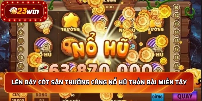 Nổ Hũ Thần Bài Miền Tây - Bí Kíp Săn Thưởng Cực Chất 2 Lên dây cót săn thưởng cùng nổ hũ thần bài miền tây